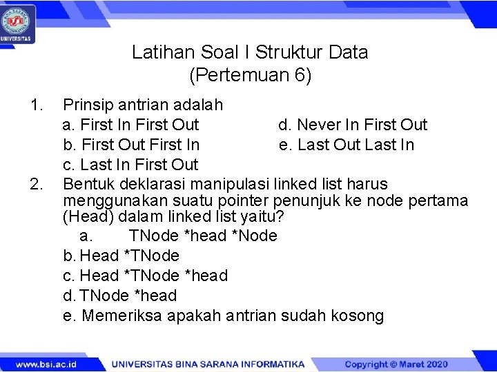 Latihan Soal I Struktur Data (Pertemuan 6) 1. 2. Prinsip antrian adalah a. First