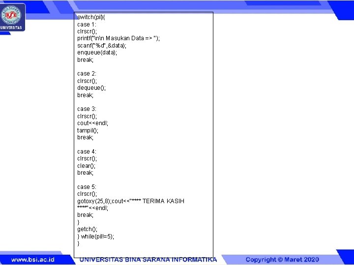 switch(pil){ case 1: clrscr(); printf("nn Masukan Data => "); scanf("%d", &data); enqueue(data); break; case