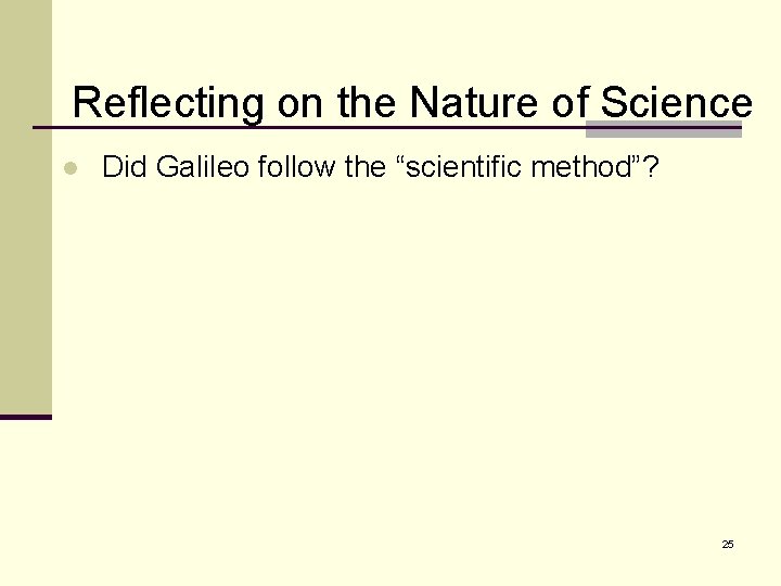 Reflecting on the Nature of Science l Did Galileo follow the “scientific method”? 25