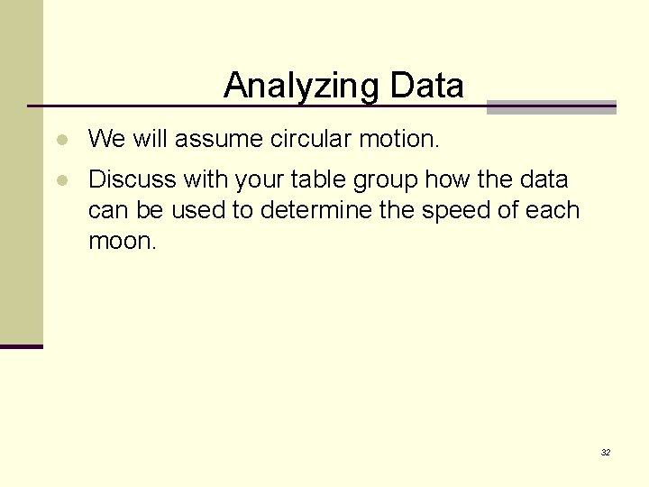 Analyzing Data l We will assume circular motion. l Discuss with your table group