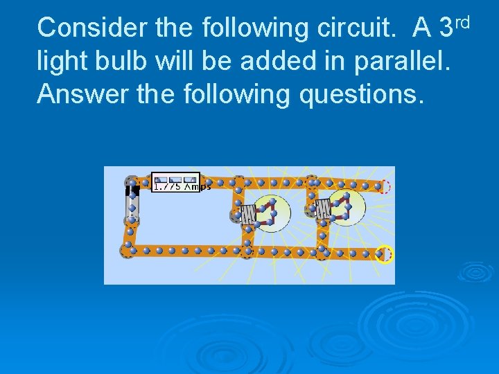 Consider the following circuit. A 3 rd light bulb will be added in parallel. Consider the following circuit. A 3 rd light bulb will be added in parallel.