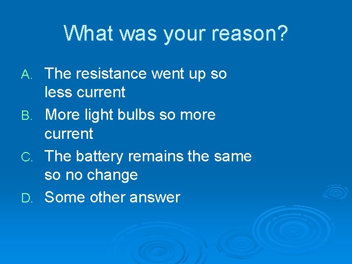 What was your reason? The resistance went up so less current B. More light What was your reason? The resistance went up so less current B. More light