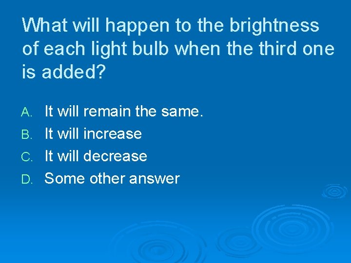 What will happen to the brightness of each light bulb when the third one What will happen to the brightness of each light bulb when the third one