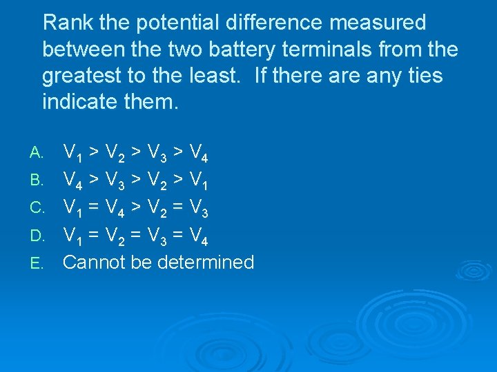 Rank the potential difference measured between the two battery terminals from the greatest to Rank the potential difference measured between the two battery terminals from the greatest to