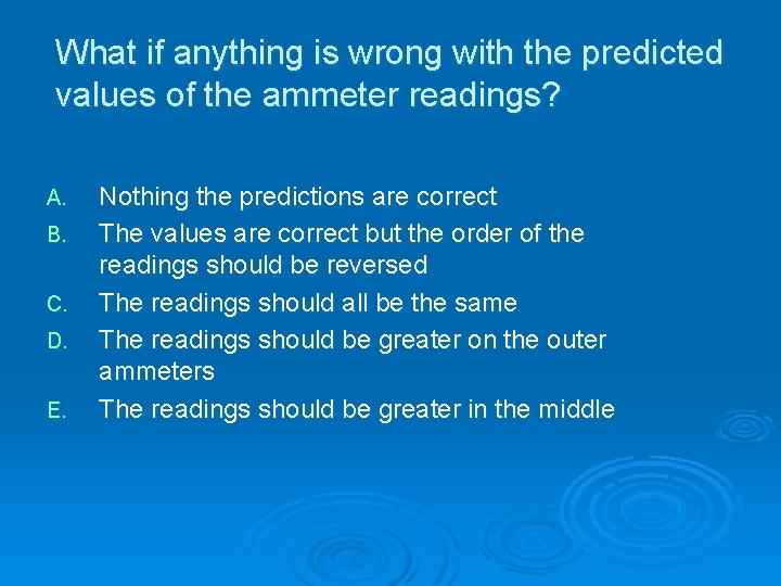 What if anything is wrong with the predicted values of the ammeter readings? A. What if anything is wrong with the predicted values of the ammeter readings? A.