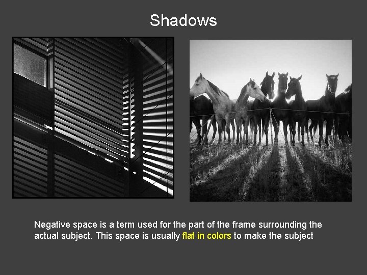 Shadows Negative space is a term used for the part of the frame surrounding