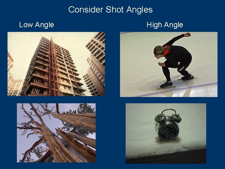 Consider Shot Angles Low Angle High Angle 