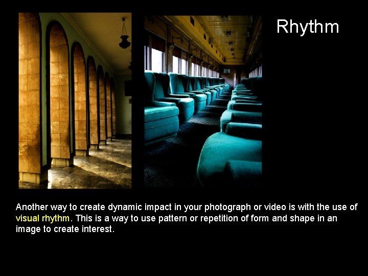 Rhythm Another way to create dynamic impact in your photograph or video is with