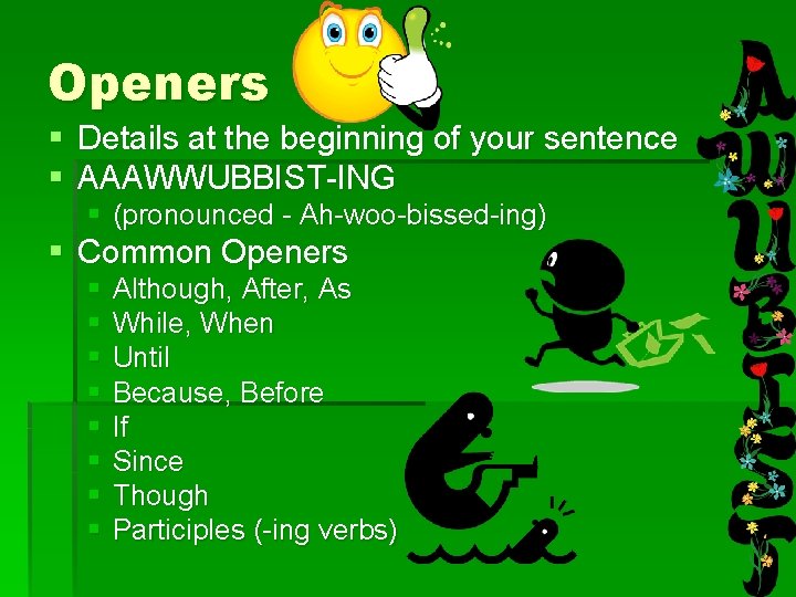 Openers § § Details at the beginning of your sentence AAAWWUBBIST-ING § (pronounced -