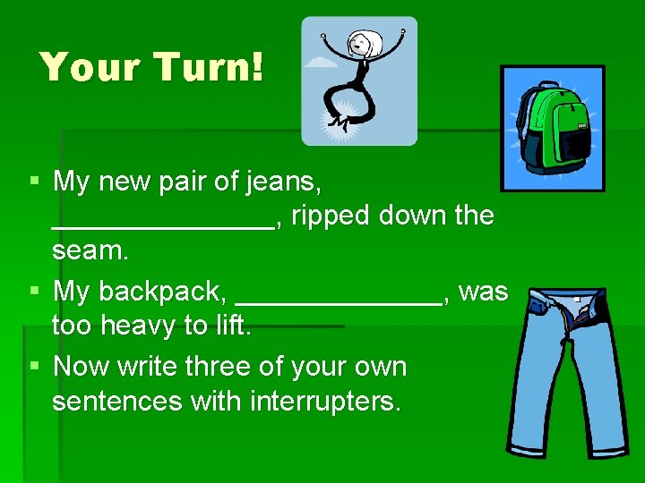 Your Turn! § My new pair of jeans, _______, ripped down the seam. §