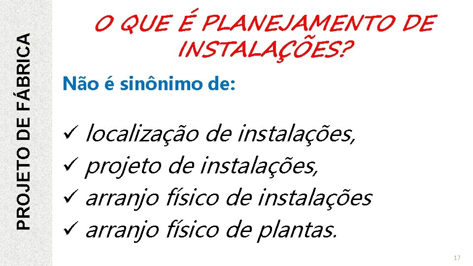 PROJETO DE FÁBRICA O QUE É PLANEJAMENTO DE INSTALAÇÕES? Não é sinônimo de: ü