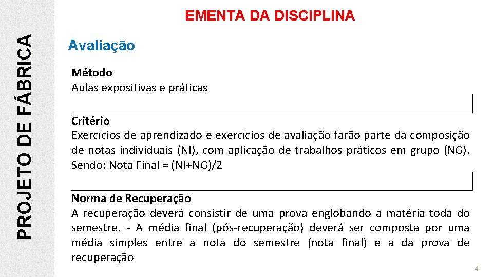 PROJETO DE FÁBRICA EMENTA DA DISCIPLINA Avaliação Método Aulas expositivas e práticas Critério Exercícios