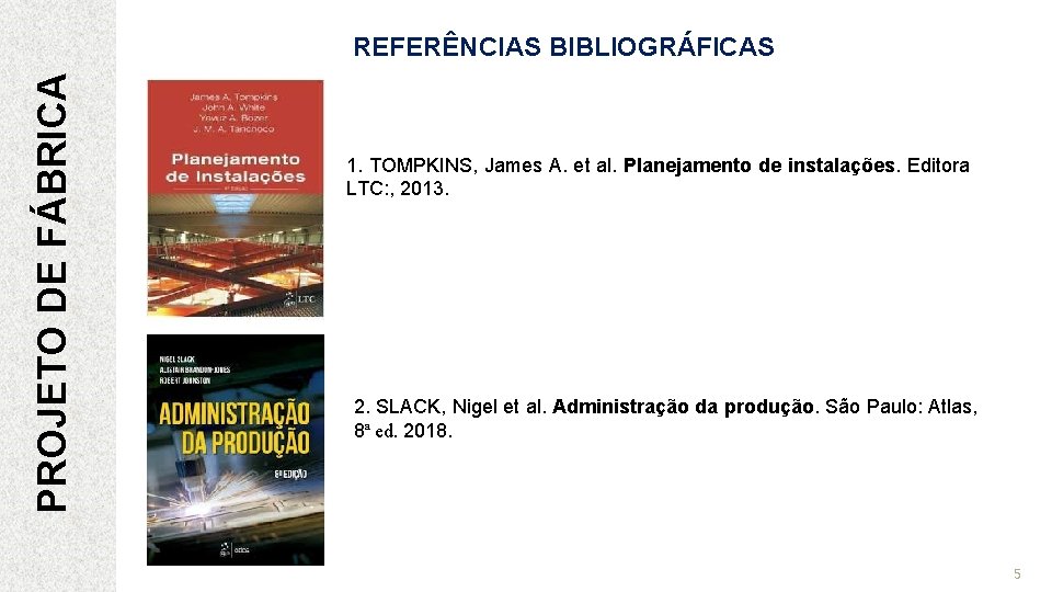 PROJETO DE FÁBRICA REFERÊNCIAS BIBLIOGRÁFICAS 1. TOMPKINS, James A. et al. Planejamento de instalações.