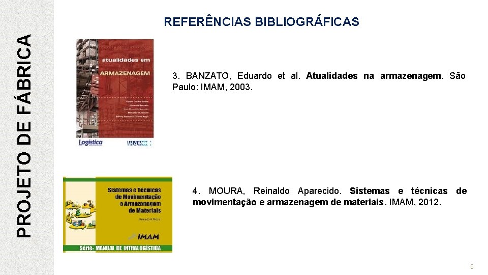 PROJETO DE FÁBRICA REFERÊNCIAS BIBLIOGRÁFICAS 3. BANZATO, Eduardo et al. Atualidades na armazenagem. São