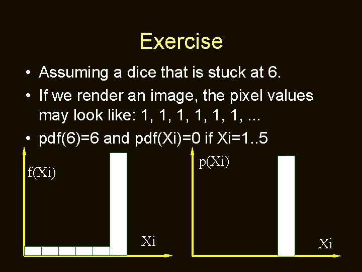 Exercise • Assuming a dice that is stuck at 6. • If we render