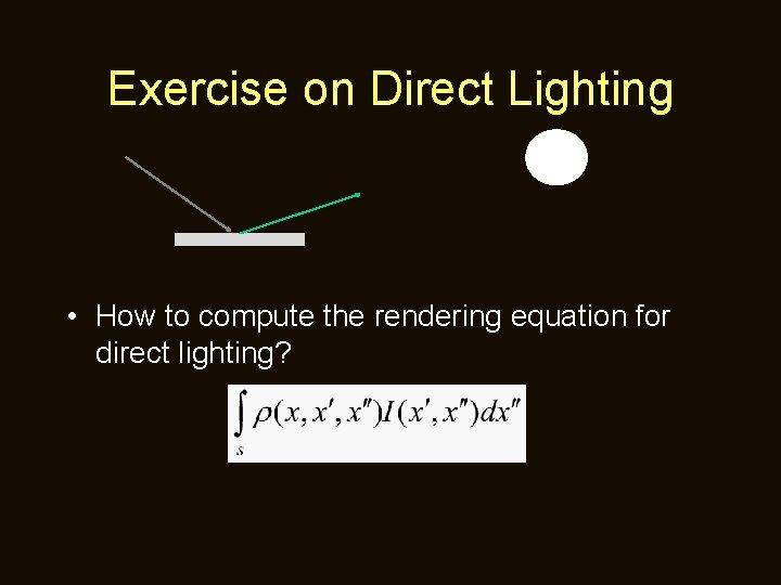 Exercise on Direct Lighting • How to compute the rendering equation for direct lighting?