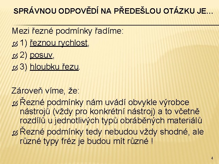 SPRÁVNOU ODPOVĚDÍ NA PŘEDEŠLOU OTÁZKU JE… Mezi řezné podmínky řadíme: 1) řeznou rychlost, 2)