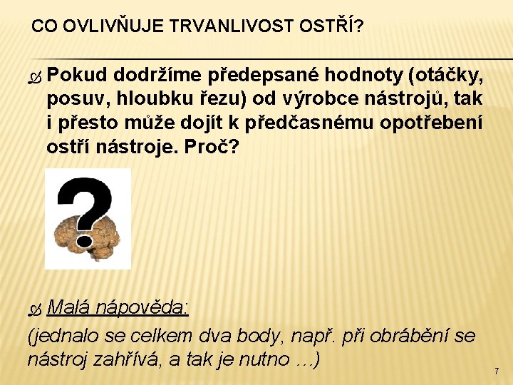 CO OVLIVŇUJE TRVANLIVOST OSTŘÍ? Pokud dodržíme předepsané hodnoty (otáčky, posuv, hloubku řezu) od výrobce