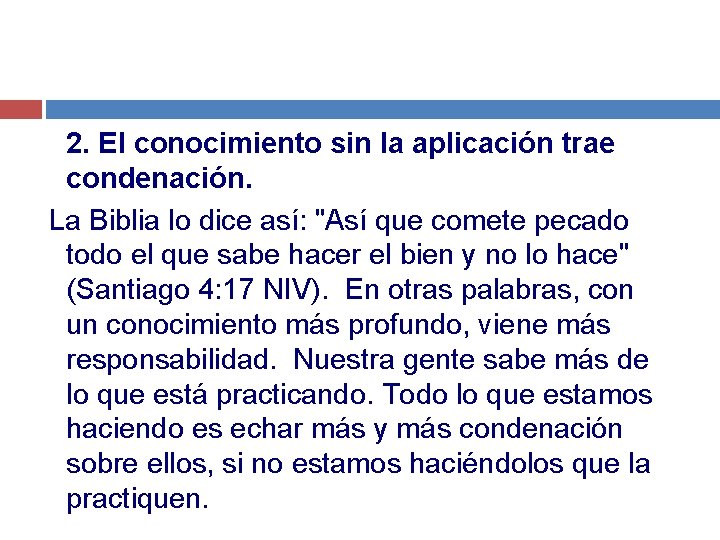 2. El conocimiento sin la aplicación trae condenación. La Biblia lo dice así: "Así