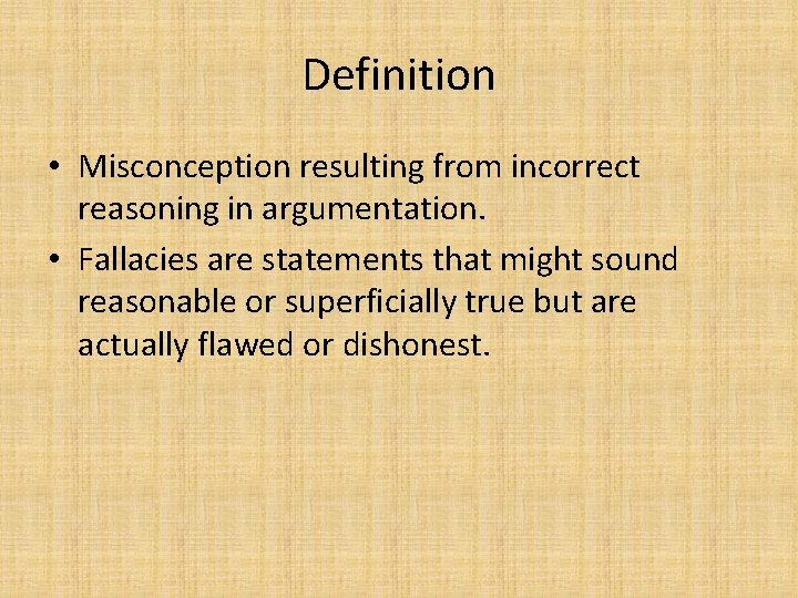 Definition • Misconception resulting from incorrect reasoning in argumentation. • Fallacies are statements that