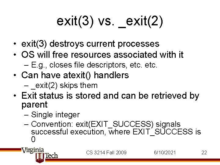 exit(3) vs. _exit(2) • exit(3) destroys current processes • OS will free resources associated exit(3) vs. _exit(2) • exit(3) destroys current processes • OS will free resources associated