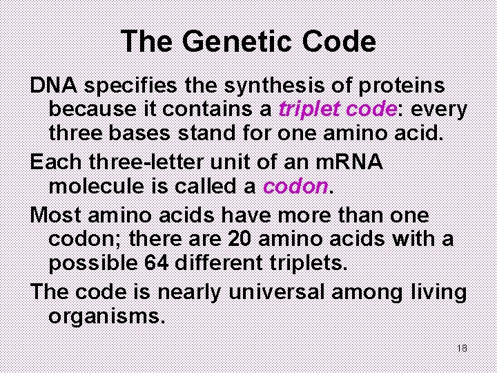 The Genetic Code DNA specifies the synthesis of proteins because it contains a triplet