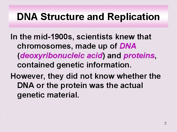 DNA Structure and Replication In the mid-1900 s, scientists knew that chromosomes, made up