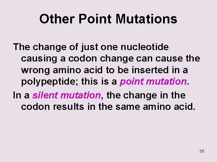 Other Point Mutations The change of just one nucleotide causing a codon change can