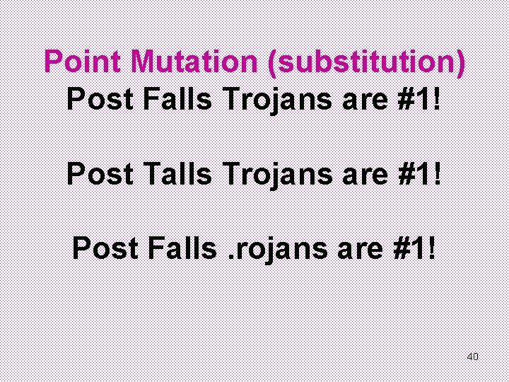 Point Mutation (substitution) Post Falls Trojans are #1! Post Talls Trojans are #1! Post