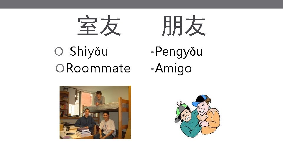 室友 Shìyǒu Roommate 朋友 • Pengyǒu • Amigo 室友 Shìyǒu Roommate 朋友 • Pengyǒu • Amigo