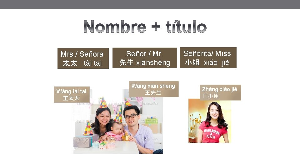 Mrs. / Señora 太太 tài tai Wáng tài tai 王太太 Señor / Mr. 先生 Mrs. / Señora 太太 tài tai Wáng tài tai 王太太 Señor / Mr. 先生
