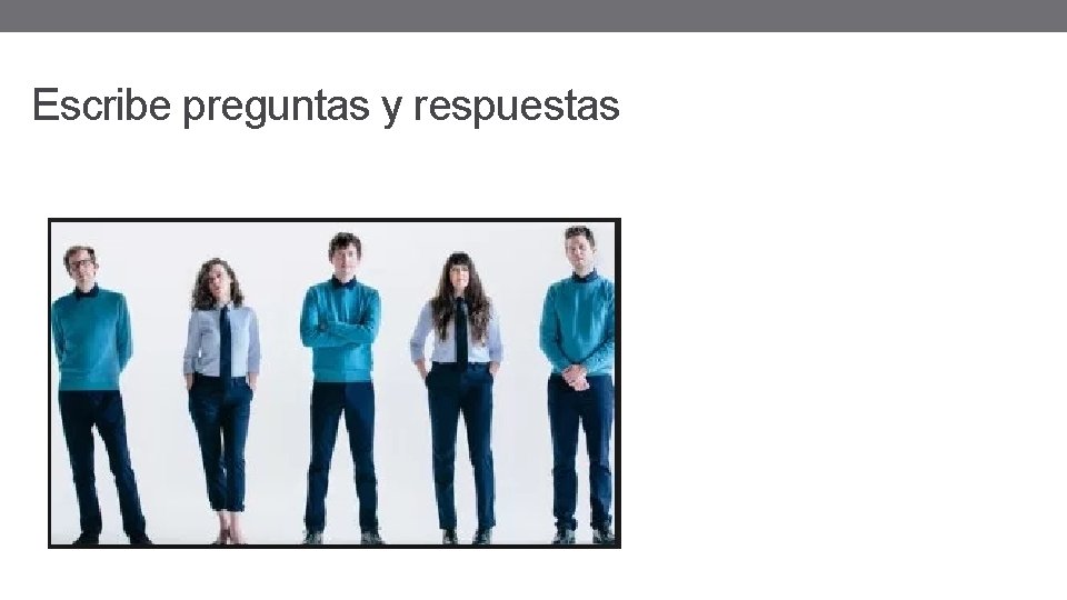 Escribe preguntas y respuestas Escribe preguntas y respuestas