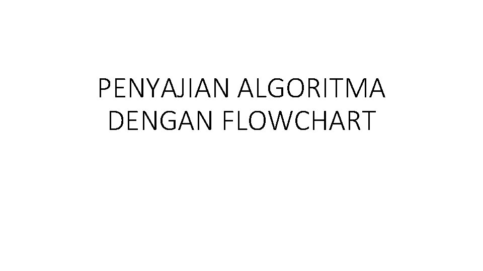 PENYAJIAN ALGORITMA DENGAN FLOWCHART 