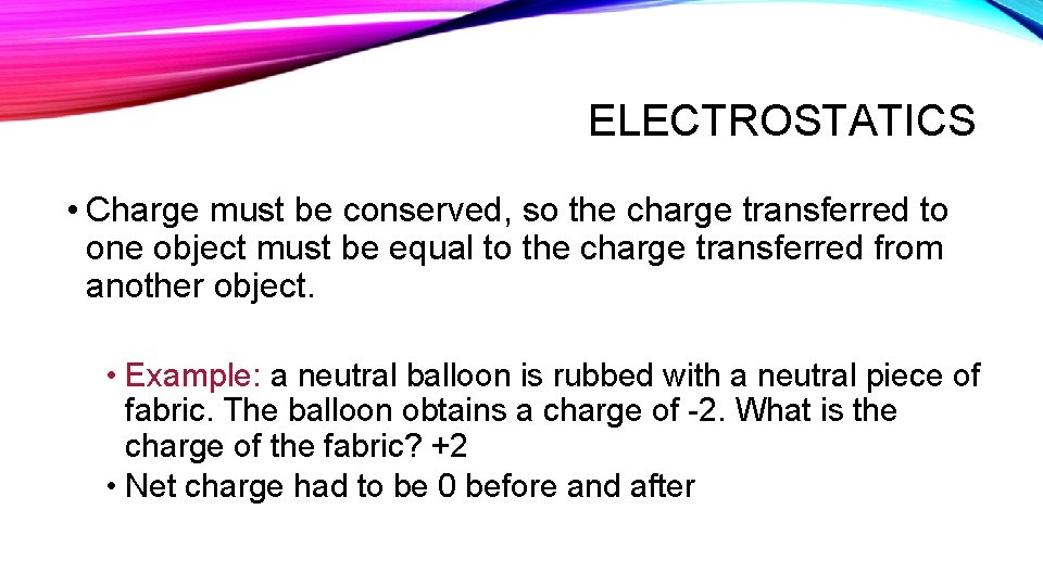 ELECTROSTATICS • Charge must be conserved, so the charge transferred to one object must