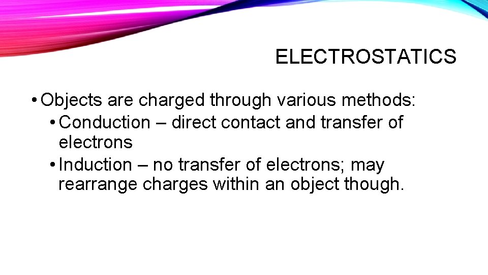 ELECTROSTATICS • Objects are charged through various methods: • Conduction – direct contact and