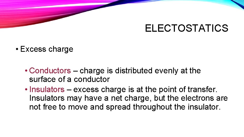 ELECTOSTATICS • Excess charge • Conductors – charge is distributed evenly at the surface