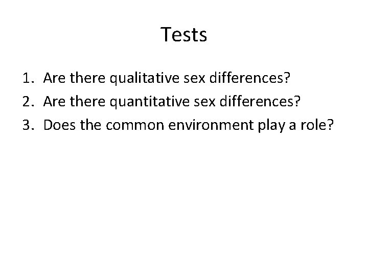 Tests 1. Are there qualitative sex differences? 2. Are there quantitative sex differences? 3.