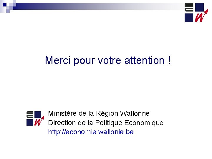 Merci pour votre attention ! Ministère de la Région Wallonne Direction de la Politique