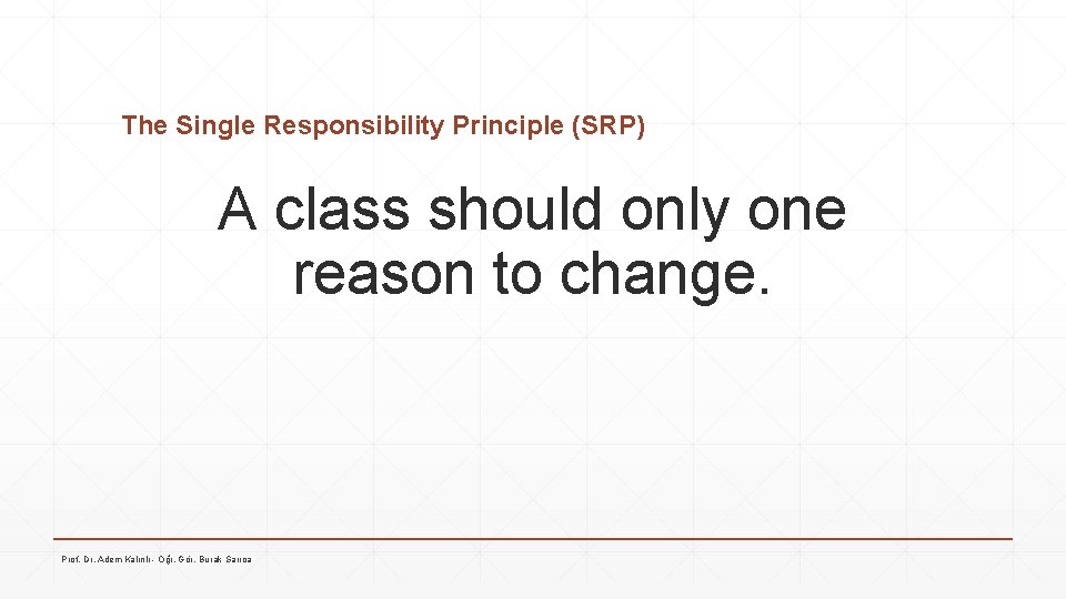 The Single Responsibility Principle (SRP) A class should only one reason to change. Prof.