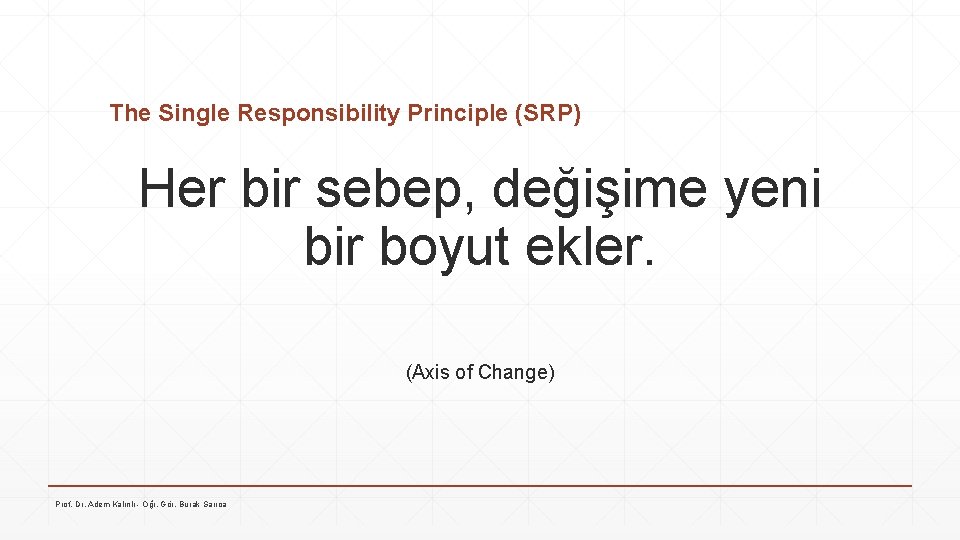 The Single Responsibility Principle (SRP) Her bir sebep, değişime yeni bir boyut ekler. (Axis