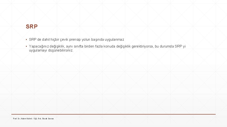 SRP ▪ SRP de dahil hiçbir çevik prensip yolun başında uygulanmaz ▪ Yapacağınız değişiklik,