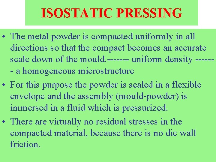 ISOSTATIC PRESSING • The metal powder is compacted uniformly in all directions so that