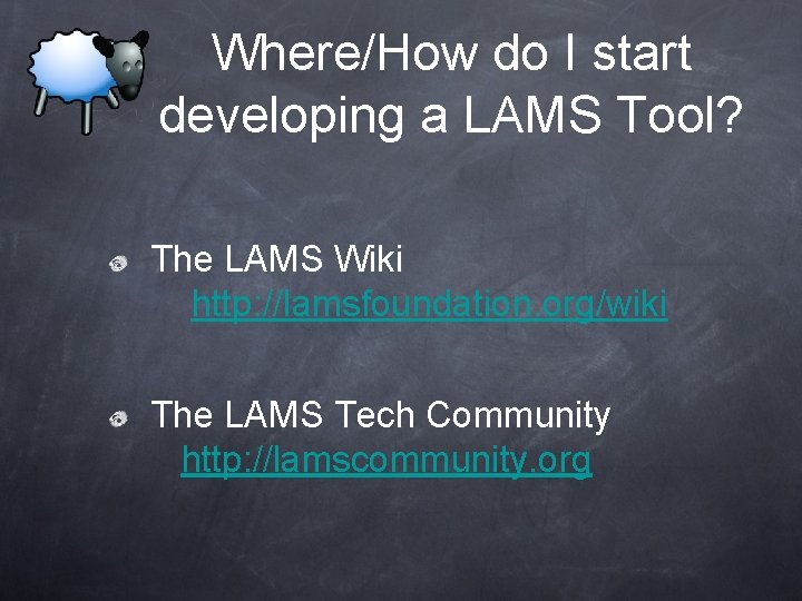 Where/How do I start developing a LAMS Tool? The LAMS Wiki http: //lamsfoundation. org/wiki