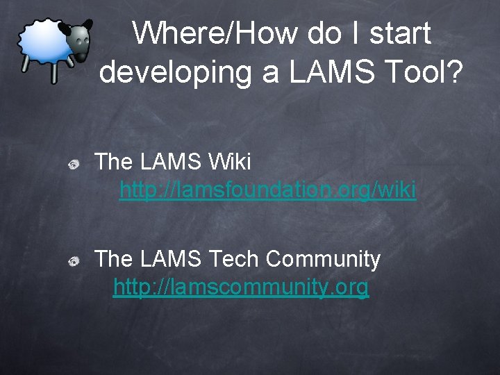 Where/How do I start developing a LAMS Tool? The LAMS Wiki http: //lamsfoundation. org/wiki