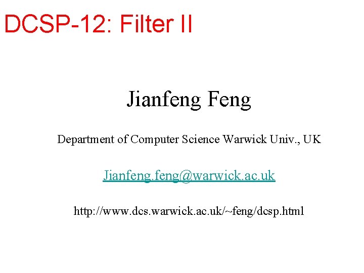 DCSP-12: Filter II Jianfeng Feng Department of Computer Science Warwick Univ. , UK Jianfeng@warwick.