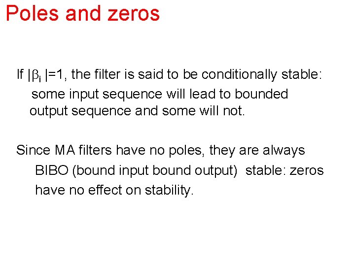 Poles and zeros If |bi |=1, the filter is said to be conditionally stable: