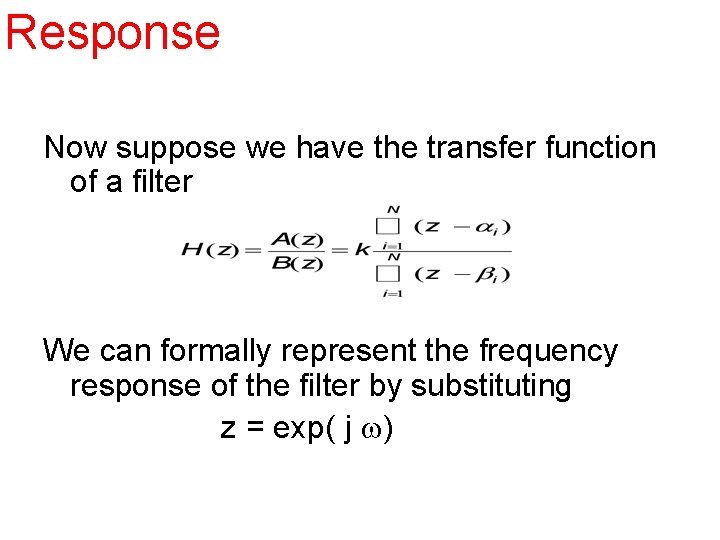 Response Now suppose we have the transfer function of a filter We can formally