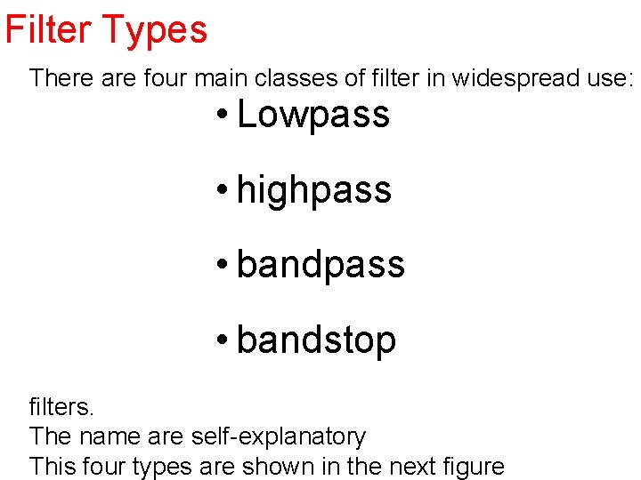 Filter Types There are four main classes of filter in widespread use: • Lowpass