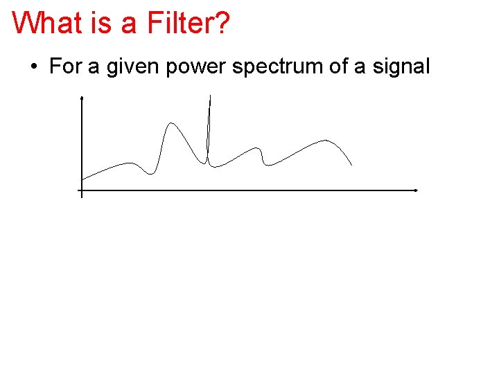 What is a Filter? • For a given power spectrum of a signal 