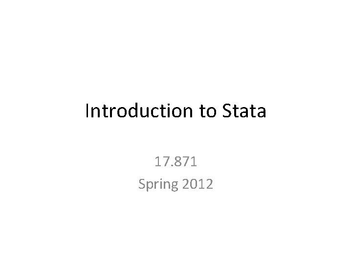 Introduction to Stata 17. 871 Spring 2012 Introduction to Stata 17. 871 Spring 2012